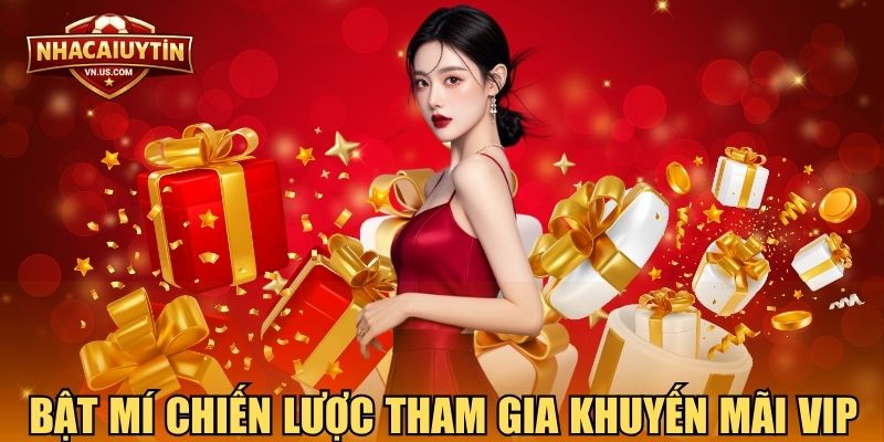 Bật mí chiến lược tham gia khuyến mãi VIP