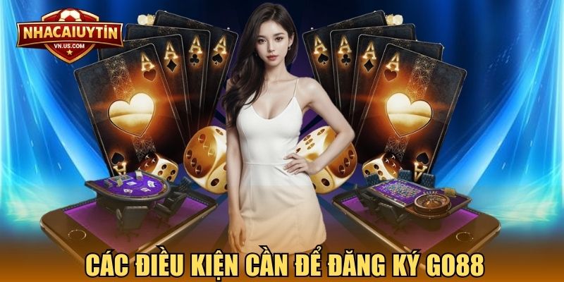 Các điều kiện cần để đăng ký GO88