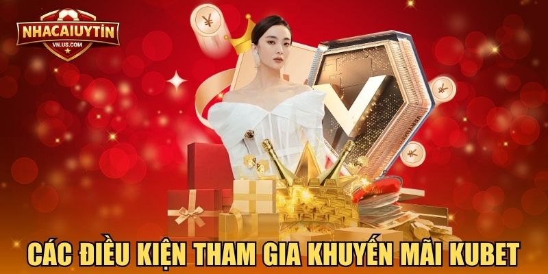 Các điều kiện tham gia khuyến mãi KUBET 
