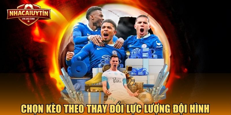 Chọn kèo theo thay đổi lực lượng đội hình