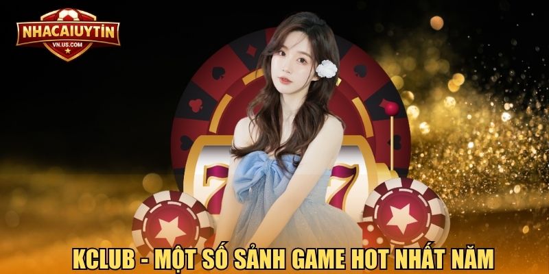 Kclub - Một số sảnh game hot nhất năm