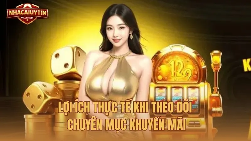 Lợi ích thực tế khi theo dõi chuyên mục Khuyến mãi