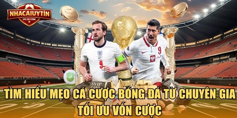 Tìm hiểu mẹo cá cược bóng đá từ chuyên gia tối ưu vốn cược