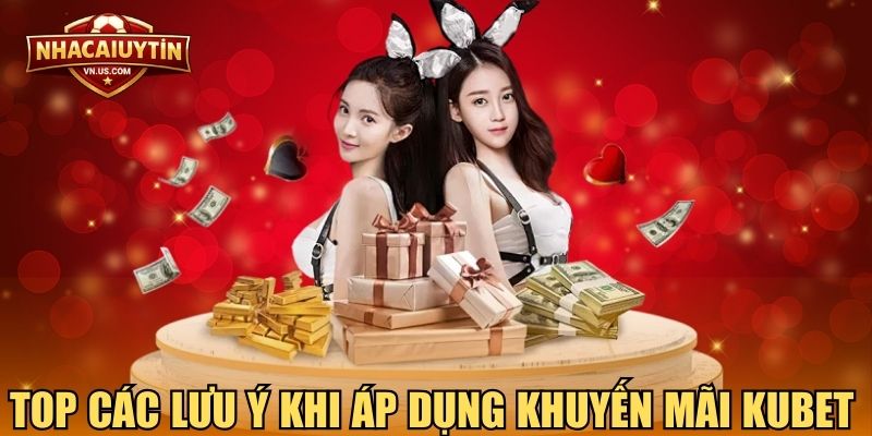 Top các lưu ý khi áp dụng khuyến mãi KUBET 