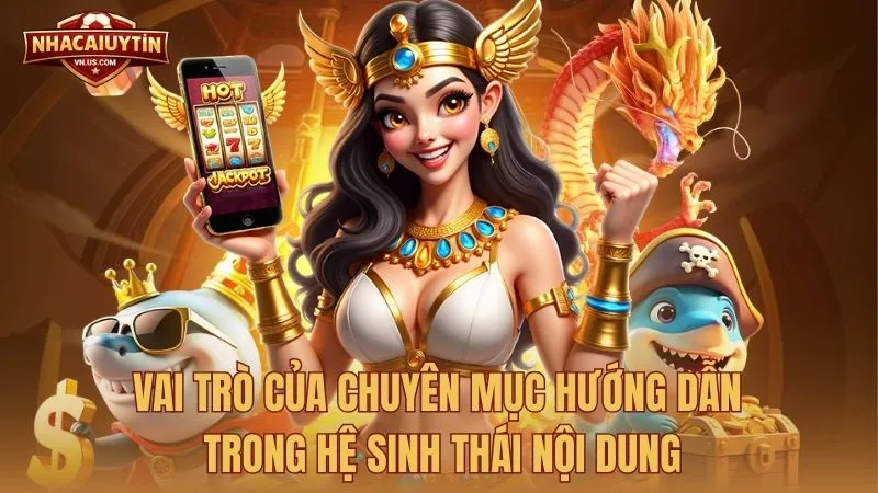 Vai trò của chuyên mục Hướng dẫn trong hệ sinh thái nội dung